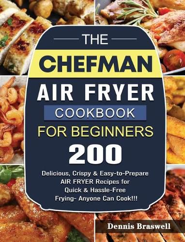 Cover image for The Chefman Air Fryer Cookbook For Beginners: Over 200 Delicious, Crispy & Easy-to-Prepare Air Fryer Recipes for Quick & Hassle-Free Frying- Anyone Can Cook!!!