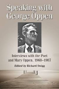 Cover image for Speaking with George Oppen: Interviews with the Poet and Mary Oppen, 1968-1987