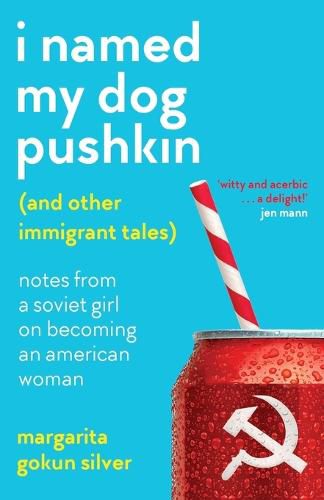 Cover image for I Named My Dog Pushkin (And Other Immigrant Tales): Notes From a Soviet Girl on Becoming an American Woman