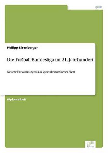 Cover image for Die Fussball-Bundesliga im 21. Jahrhundert: Neuere Entwicklungen aus sportoekonomischer Sicht