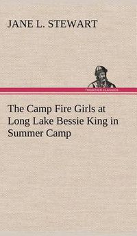 Cover image for The Camp Fire Girls at Long Lake Bessie King in Summer Camp