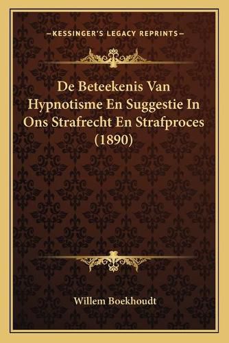 Cover image for de Beteekenis Van Hypnotisme En Suggestie in Ons Strafrecht En Strafproces (1890)