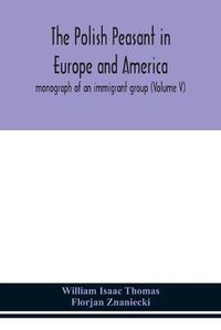 Cover image for The Polish peasant in Europe and America; monograph of an immigrant group (Volume V)