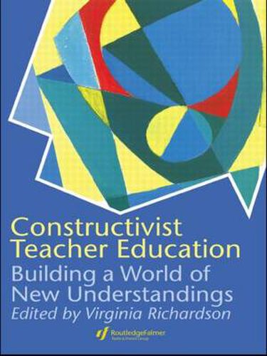 Cover image for Constructivist Teacher Education: Building a World of New Understandings