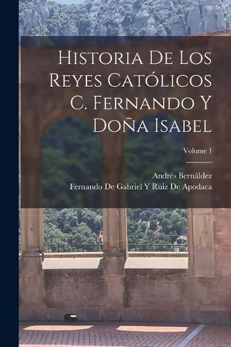 Cover image for Historia De Los Reyes Catolicos C. Fernando Y Dona Isabel; Volume 1