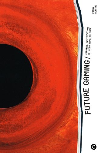Cover image for Future Gaming: Creative Interventions in Video Game Culture