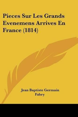 Cover image for Pieces Sur Les Grands Evenemens Arrives En France (1814)