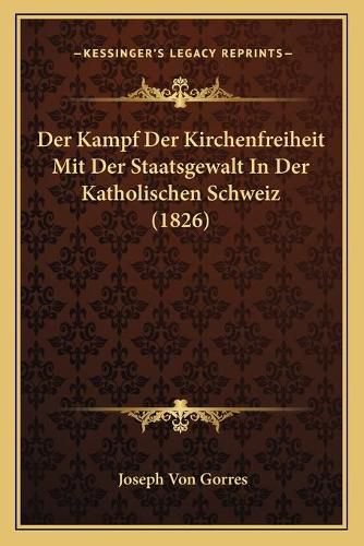 Der Kampf Der Kirchenfreiheit Mit Der Staatsgewalt in Der Katholischen Schweiz (1826)