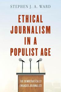 Cover image for Ethical Journalism in a Populist Age: The Democratically Engaged Journalist