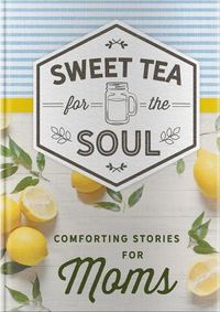 Cover image for Sweet Tea for the Soul: Comforting Stories for Moms