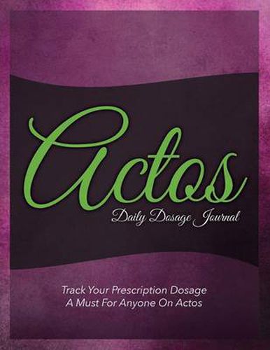 Cover image for Actos Daily Dosage Journal: Track Your Prescription Dosage: A Must for Anyone on Actos