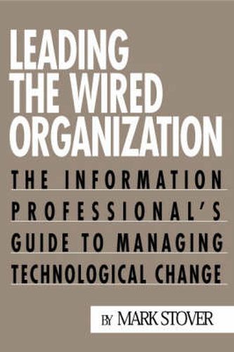 Cover image for Leading the Wired Organization: The Information Professional's Guide to Managing Technological Change