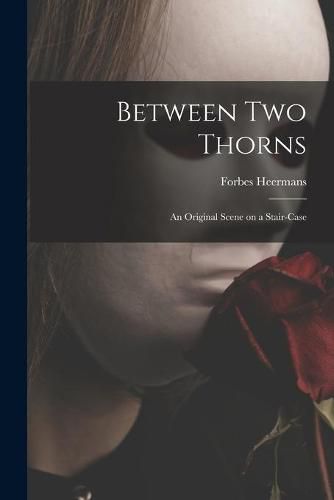 Cover image for Between Two Thorns: an Original Scene on a Stair-case