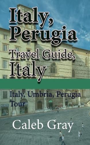 Cover image for Italy, Perugia Travel Guide, Italy: Italy, Umbria, Perugia Tour