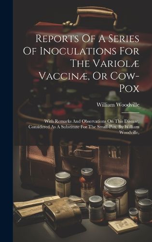 Cover image for Reports Of A Series Of Inoculations For The Variolae Vaccinae, Or Cow-pox