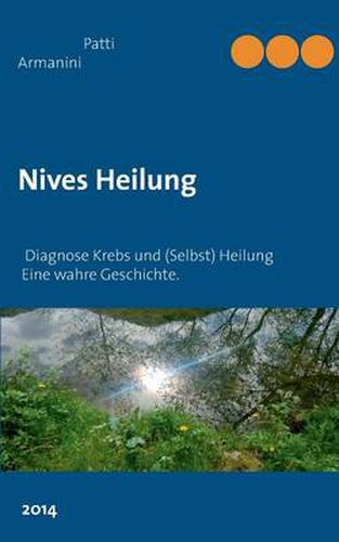 Cover image for Nives Heilung: Diagnose Krebs und (Selbst) Heilung - Eine wahre Geschichte.