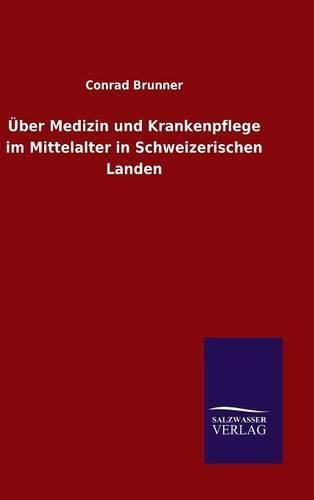 Cover image for UEber Medizin und Krankenpflege im Mittelalter in Schweizerischen Landen