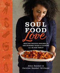 Cover image for Soul Food Love: Healthy Recipes Inspired by One Hundred Years of Cooking in a Black Family : A Cookbook