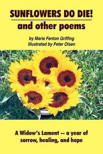 Cover image for SUNFLOWERS DO DIE! and Other Poems: A Widow's Lament -- a Year of Sorrow, Healing, and Hope