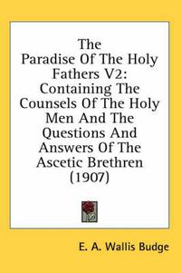 Cover image for The Paradise of the Holy Fathers V2: Containing the Counsels of the Holy Men and the Questions and Answers of the Ascetic Brethren (1907)