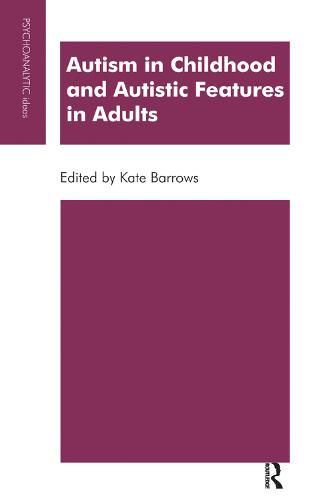 Cover image for Autism in Childhood and Autistic Features in Adults: A Psychoanalytic Perspective