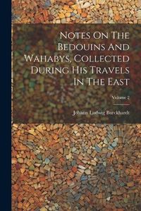 Cover image for Notes On The Bedouins And Wahabys, Collected During His Travels In The East; Volume 2