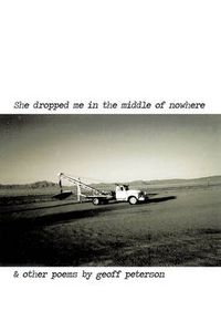Cover image for She Dropped Me in the Middle of Nowhere & Other Poems by Geoff Peterson