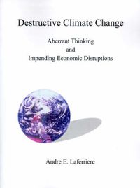 Cover image for Destructive Climate Change: Aberrant Thinking and Impending Economic Disruptions