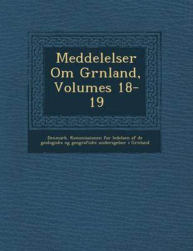 Meddelelser Om Gr Nland, Volumes 18-19