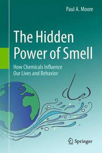 Cover image for The Hidden Power of Smell: How Chemicals Influence Our Lives and Behavior