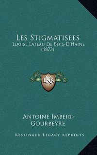 Cover image for Les Stigmatisees: Louise Lateau de Bois-D'Haine (1873)