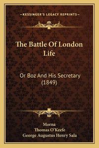 Cover image for The Battle of London Life: Or Boz and His Secretary (1849)