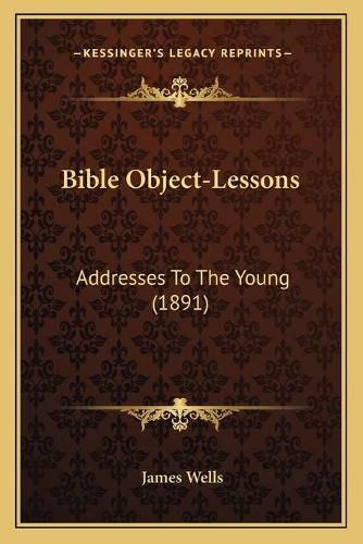 Bible Object-Lessons: Addresses to the Young (1891)