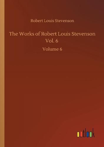 Cover image for The Works of Robert Louis Stevenson Vol. 6: Volume 6