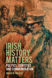 Cover image for Irish History Matters: Politics, Identities and Commemoration