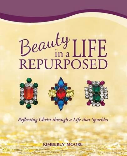 Cover image for Beauty in a Life Repurposed: Reflecting Christ through a Life that Sparkles