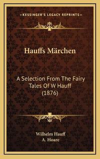 Cover image for Hauffs Ma Ae'a a Rchen: A Selection from the Fairy Tales of W Hauff (1876)