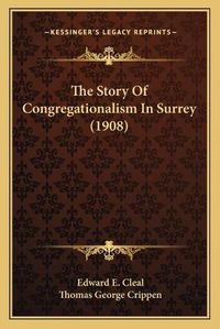 Cover image for The Story of Congregationalism in Surrey (1908)