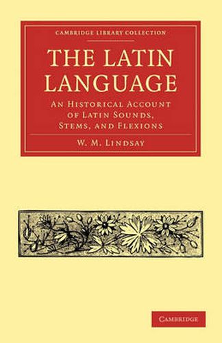 Cover image for The Latin Language: An Historical Account of Latin Sounds, Stems, and Flexions