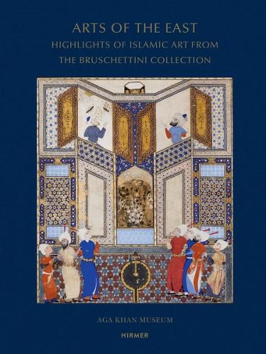 Cover image for Arts of the East: Highlights of Islamic Art from the Bruschettini Collection