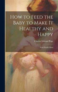 Cover image for How to Feed the Baby to Make It Healthy and Happy