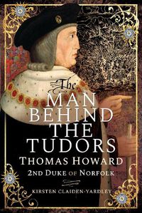 Cover image for The Man Behind the Tudors: Thomas Howard, 2nd Duke of Norfolk