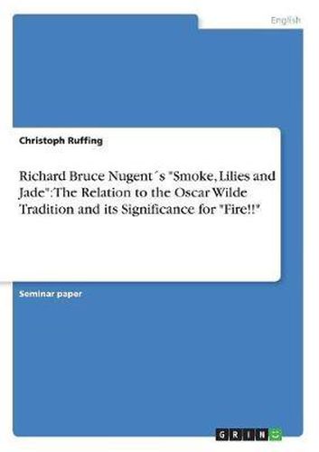 Cover image for Richard Bruce Nugents Smoke, Lilies and Jade: The Relation to the Oscar Wilde Tradition and Its Significance for Fire!!