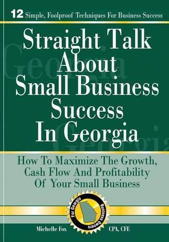 Straight Talk About Small Business Success in Georgia: How To Maximize The Growth, Cash Flow and Profitability of Your Small Business