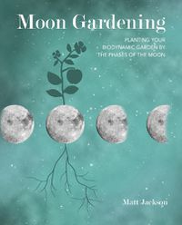 Cover image for Moon Gardening: Planting Your Biodynamic Garden by the Phases of the Moon