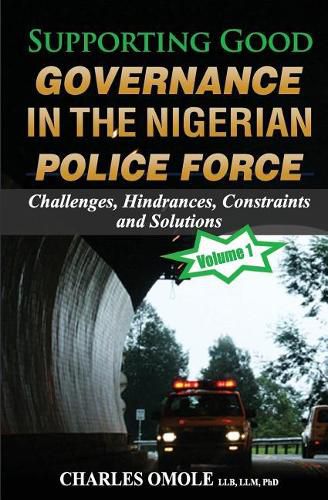 Cover image for Supporting Good Governance in the Nigerian Police Force - Volume 1: Challenges, Hindrances, Constraints and Solutions