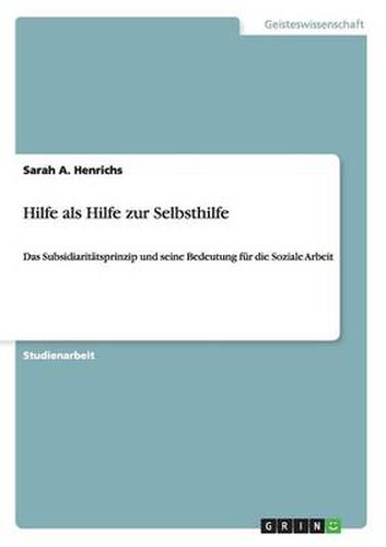 Cover image for Hilfe als Hilfe zur Selbsthilfe: Das Subsidiaritatsprinzip und seine Bedeutung fur die Soziale Arbeit