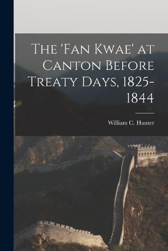 The 'fan Kwae' at Canton Before Treaty Days, 1825-1844