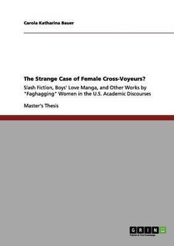 Cover image for Naughty Girls and Gay Male Romance/Porn: Slash Fiction, Boys' Love Manga, and Other Works by Female Cross-Voyeurs in the U.S. Academic Discourses