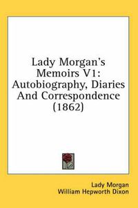 Cover image for Lady Morgan's Memoirs V1: Autobiography, Diaries and Correspondence (1862)